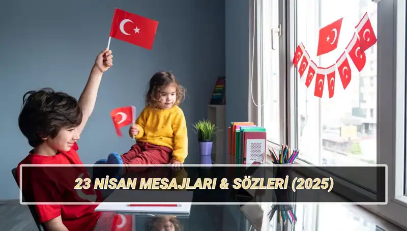 23 Nisan’da Sevdiklerinize Gönderebileceğiniz Anlamlı Bayram Mesajları